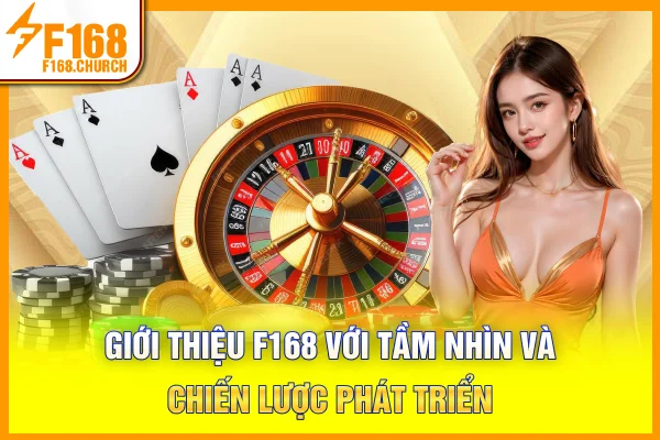 Giới thiệu F168 với tầm nhìn và chiến lược phát triển
