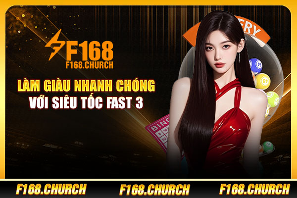 Làm giàu nhanh chóng với Siêu Tốc Fast 3