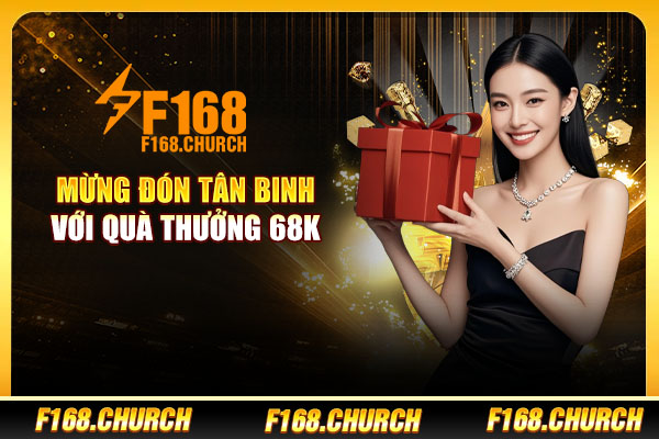 Mừng đón tân binh với quà thưởng 68K Mừng đón tân binh với quà thưởng 68K