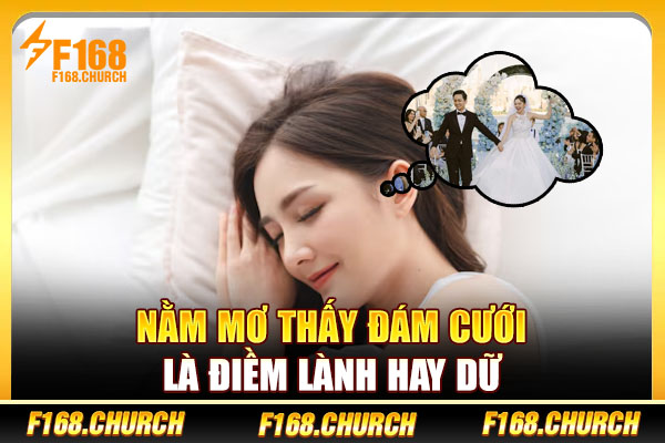 Nằm mơ thấy đám cưới là điềm lành hay dữ Nằm mơ thấy đám cưới là điềm lành hay dữ