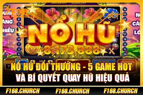 Nổ Hũ Đổi Thưởng - 5 Game Hot Và Bí Quyết Quay Hũ Hiệu Quả